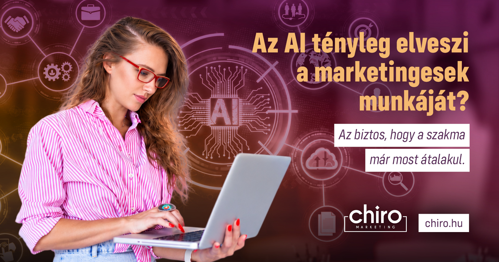 Laptopot tartó nő a Chiro Marketing blogbanneren, amelyen ez áll: Az AI tényleg elveszi a marketingesek munkáját? Az biztos, hogy a szakma már most átalakul.